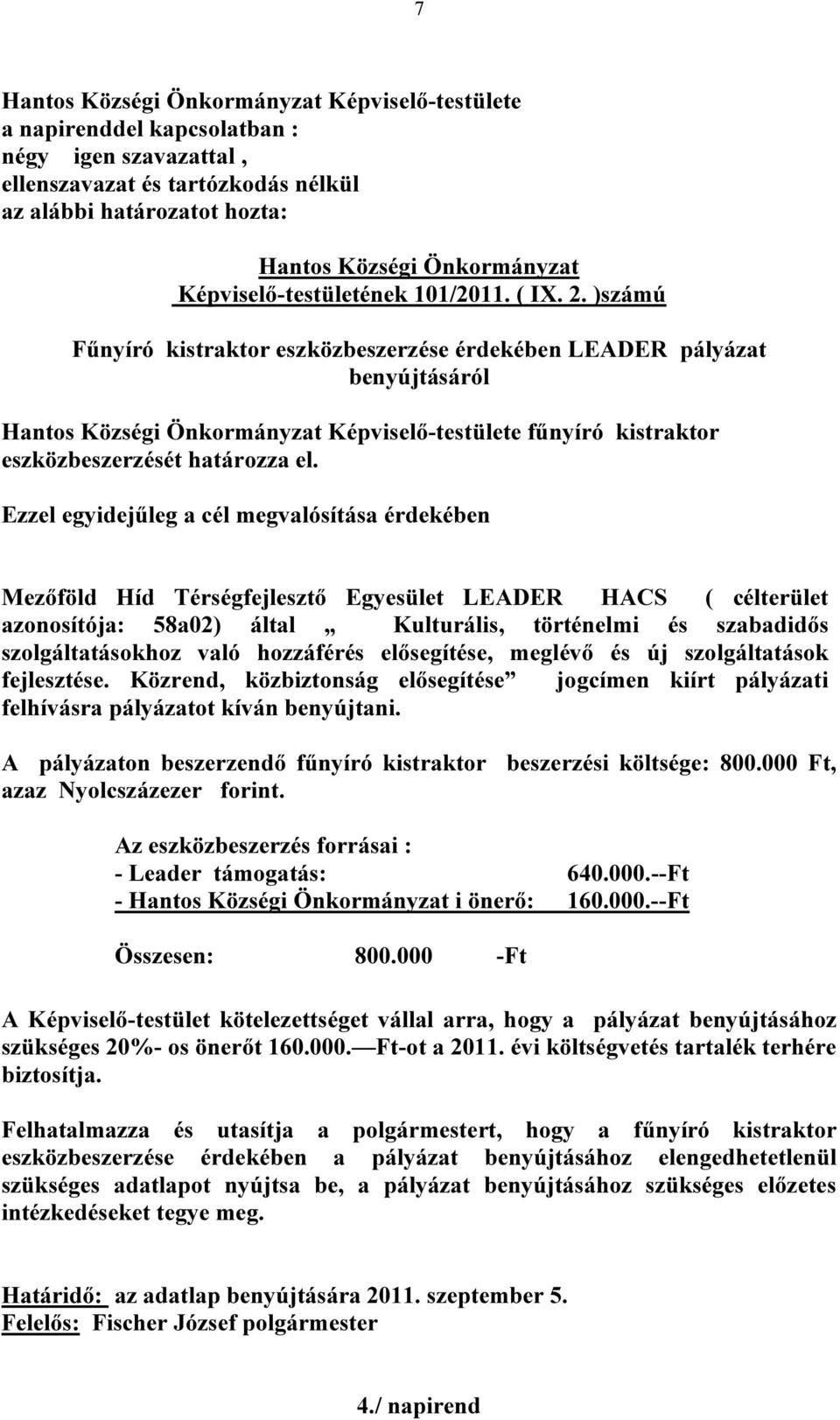 )számú Fűnyíró kistraktor eszközbeszerzése érdekében LEADER pályázat benyújtásáról Hantos Községi Önkormányzat Képviselő-testülete fűnyíró kistraktor eszközbeszerzését határozza el.