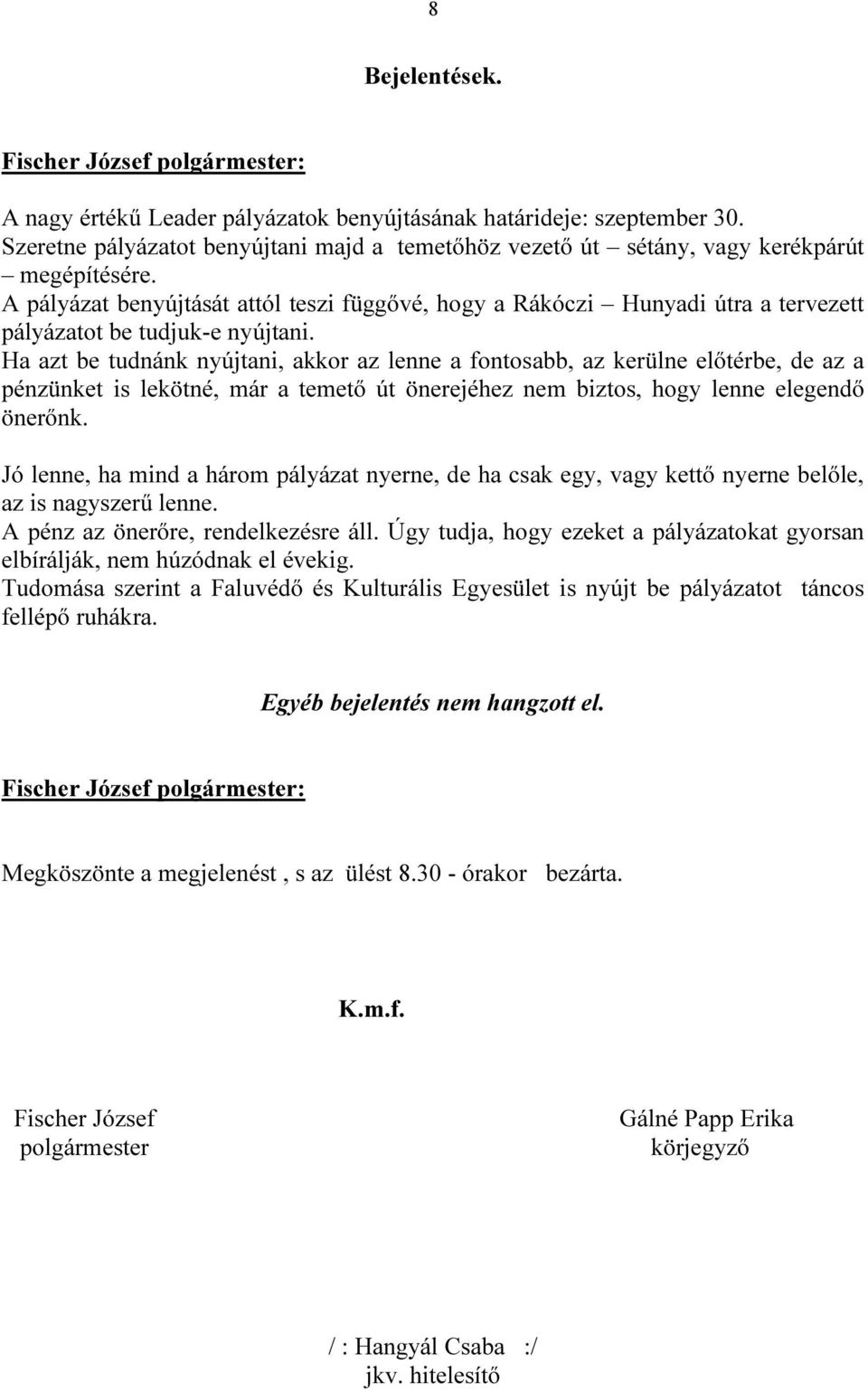 Ha azt be tudnánk nyújtani, akkor az lenne a fontosabb, az kerülne előtérbe, de az a pénzünket is lekötné, már a temető út önerejéhez nem biztos, hogy lenne elegendő önerőnk.