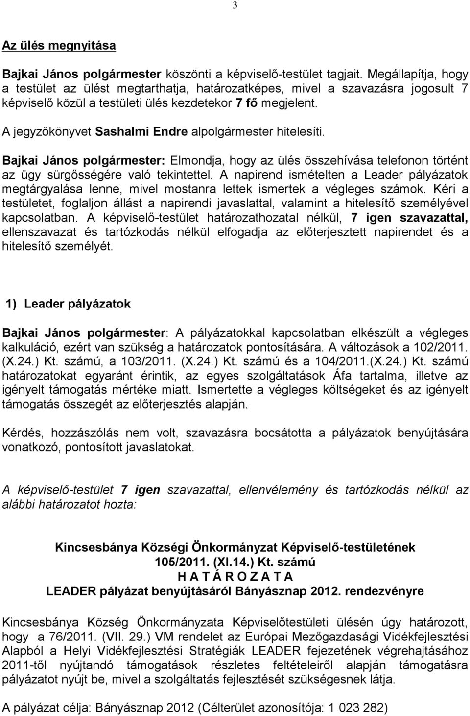 A jegyzőkönyvet Sashalmi Endre alpolgármester hitelesíti. Bajkai János polgármester: Elmondja, hogy az ülés összehívása telefonon történt az ügy sürgősségére való tekintettel.