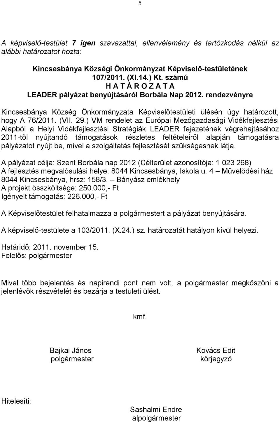 Iskola u. 4 Művelődési ház 8044 Kincsesbánya, hrsz: 158/3. Bányász emlékhely A projekt összköltsége: 250.000,- Ft Igényelt támogatás: 226.000,- Ft A képviselő-testülete a 103/2011. (X.24.