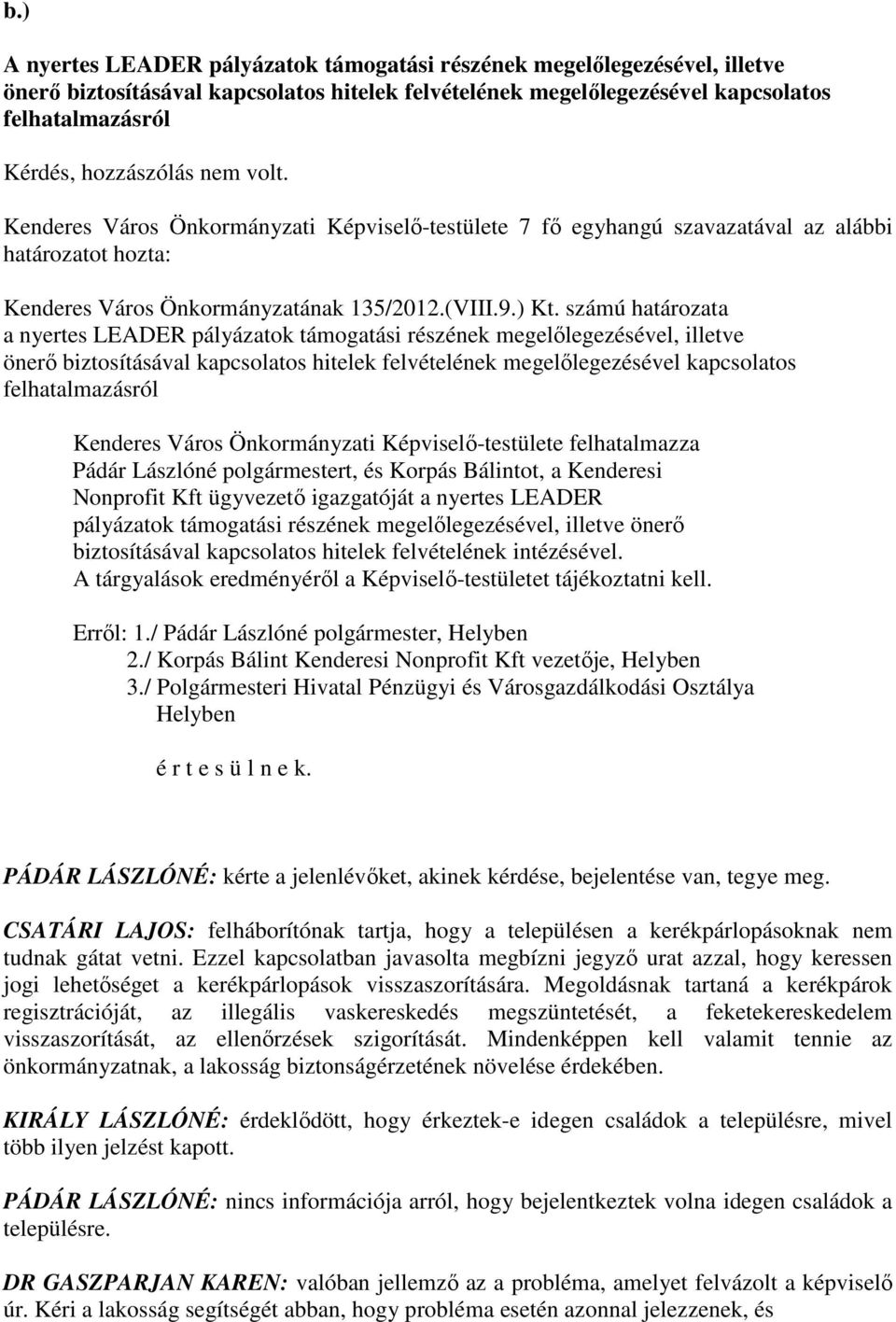 számú határozata a nyertes LEADER pályázatok támogatási részének megelılegezésével, illetve önerı biztosításával kapcsolatos hitelek felvételének megelılegezésével kapcsolatos felhatalmazásról