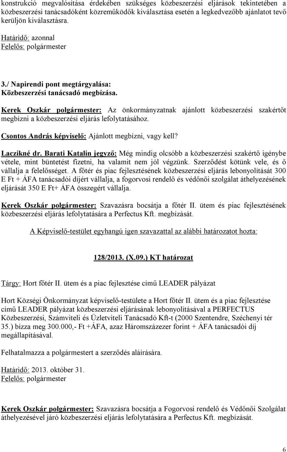 Kerek Oszkár polgármester: Az önkormányzatnak ajánlott közbeszerzési szakértőt megbízni a közbeszerzési eljárás lefolytatásához. Csontos András képviselő: Ajánlott megbízni, vagy kell? Laczikné dr.