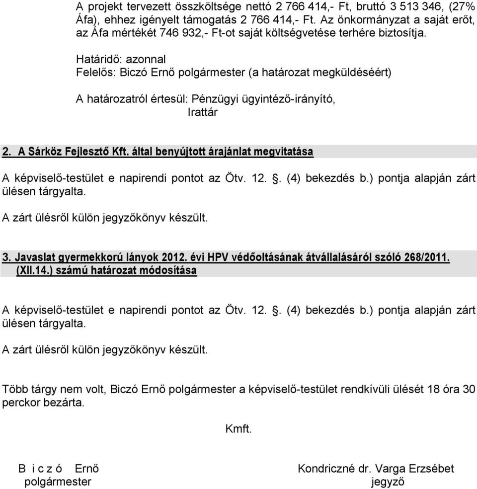 ) pontja alapján zárt ülésen tárgyalta. A zárt ülésről külön jegyzőkönyv készült. A képviselő-testület e napirendi pontot az Ötv. 12.. (4) bekezdés b.