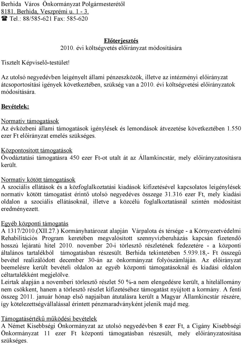 évi költségvetési előirányzatok módosítására. Bevételek: Normatív támogatások Az évközbeni állami támogatások igénylések és lemondások átvezetése következtében 1.
