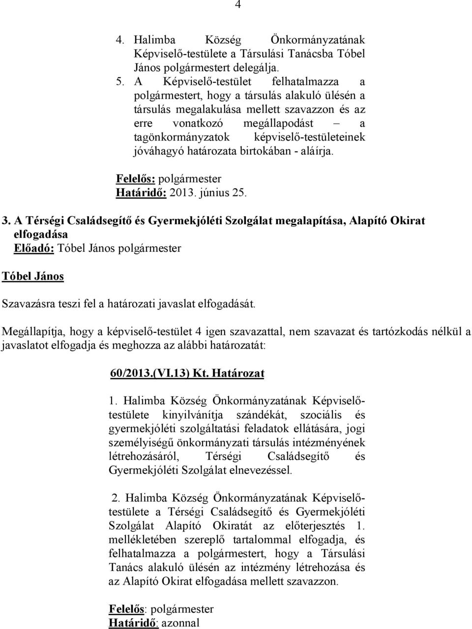 képviselő-testületeinek jóváhagyó határozata birtokában - aláírja. Határidő: 2013. június 25. 3.