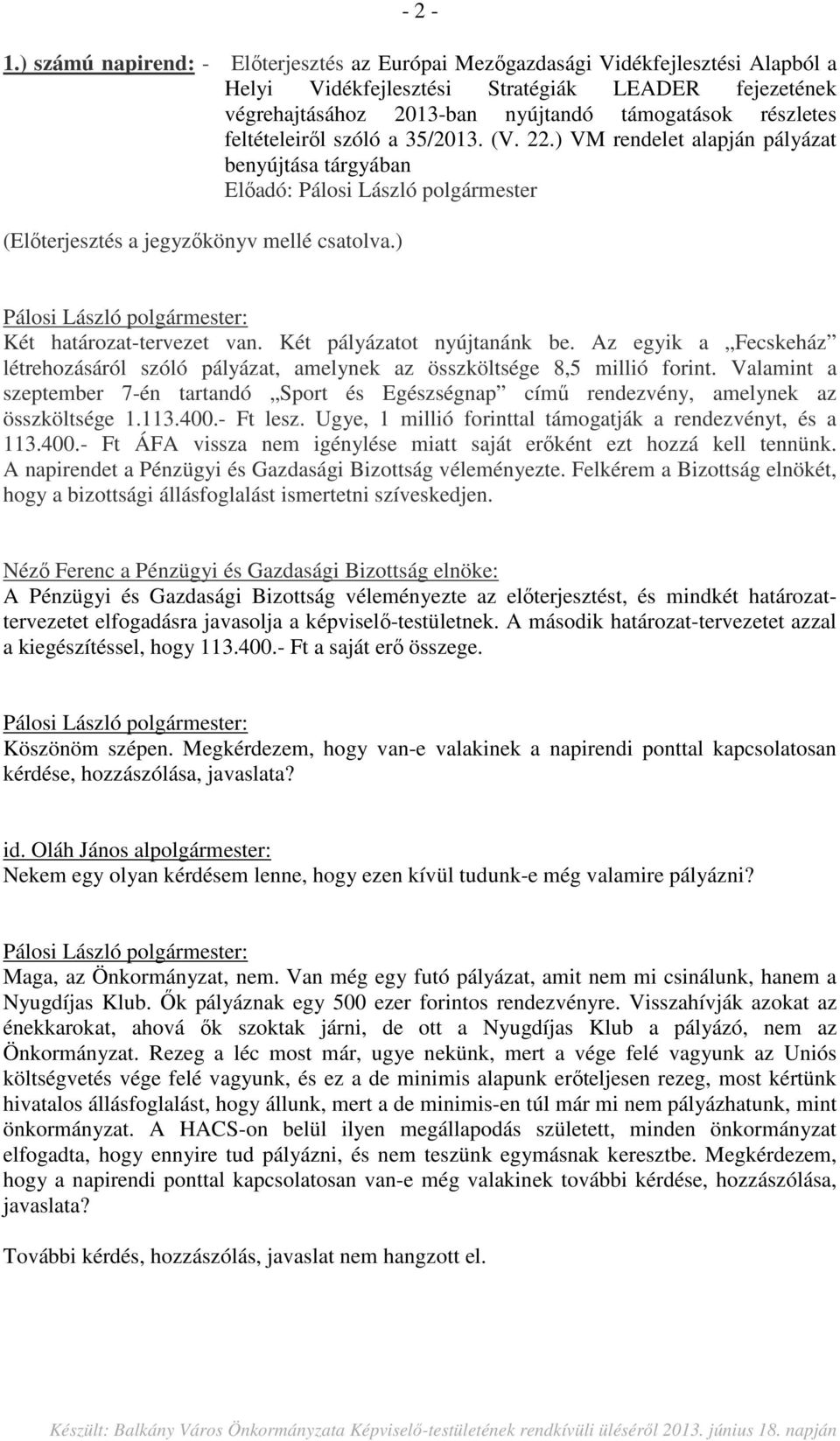 feltételeiről szóló a 35/2013. (V. 22.) VM rendelet alapján pályázat benyújtása tárgyában Előadó: Pálosi László polgármester (Előterjesztés a jegyzőkönyv mellé csatolva.) Két határozat-tervezet van.