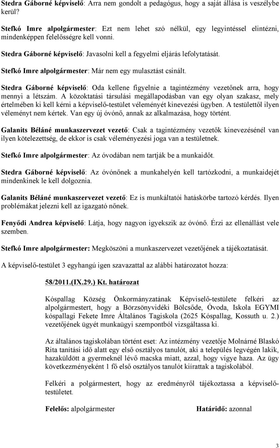 Stefkó Imre alpolgármester: Már nem egy mulasztást csinált. Stedra Gáborné képviselő: Oda kellene figyelnie a tagintézmény vezetőnek arra, hogy mennyi a létszám.