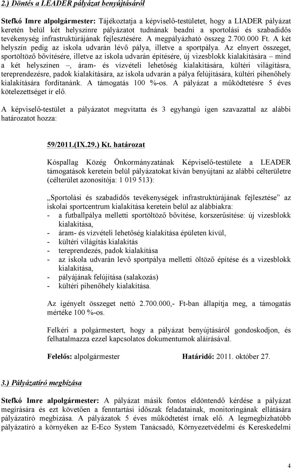 Az elnyert összeget, sportöltöző bővítésére, illetve az iskola udvarán építésére, új vizesblokk kialakítására mind a két helyszínen, áram- és vízvételi lehetőség kialakítására, kültéri világításra,