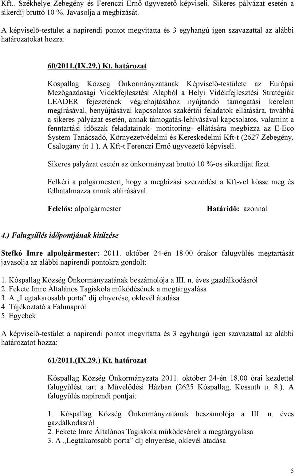 határozat Kóspallag Község Önkormányzatának Képviselő-testülete az Európai Mezőgazdasági Vidékfejlesztési Alapból a Helyi Vidékfejlesztési Stratégiák LEADER fejezetének végrehajtásához nyújtandó