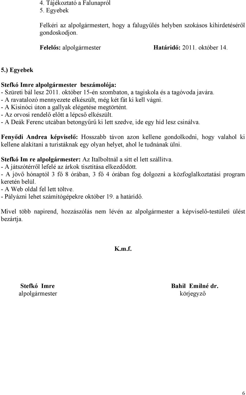 - Az orvosi rendelő előtt a lépcső elkészült. - A Deák Ferenc utcában betongyűrű ki lett szedve, ide egy híd lesz csinálva.