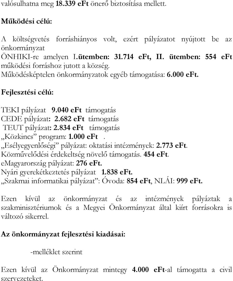 682 eft támogatás TEUT pályázat: 2.834 eft támogatás Közkincs program: 1.000 eft. Esélyegyenlőségi pályázat: oktatási intézmények: 2.773 eft. Közművelődési érdekeltség növelő támogatás. 454 eft.