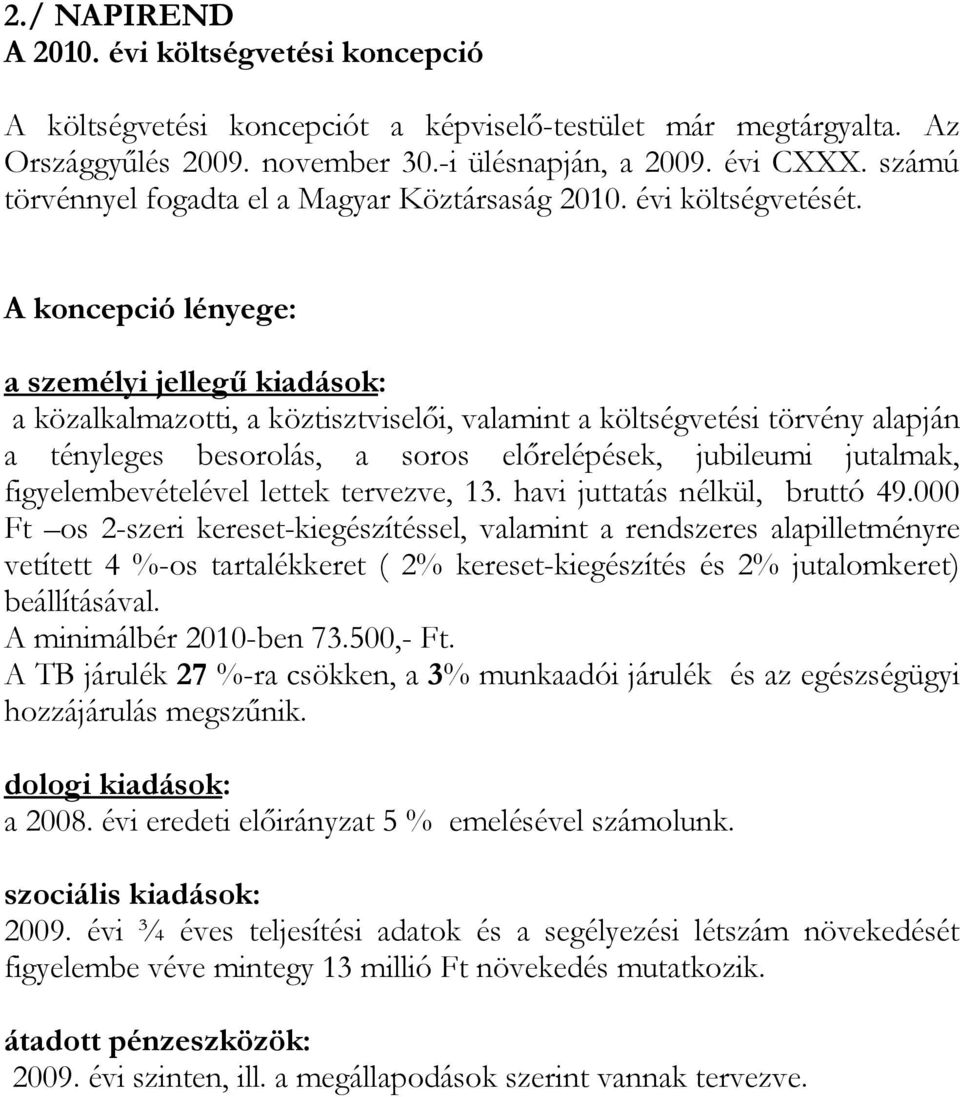 A koncepció lényege: a személyi jellegű kiadások: a közalkalmazotti, a köztisztviselői, valamint a költségvetési törvény alapján a tényleges besorolás, a soros előrelépések, jubileumi jutalmak,