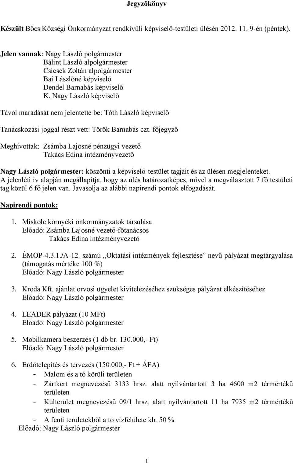 Nagy László képviselő Távol maradását nem jelentette be: Tóth László képviselő Tanácskozási joggal részt vett: Török Barnabás czt.