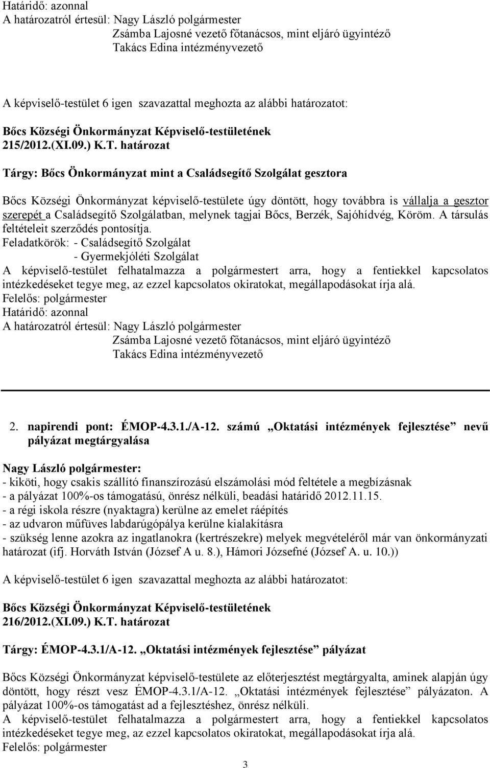 határozat Tárgy: Bőcs Önkormányzat mint a Családsegítő Szolgálat gesztora Bőcs Községi Önkormányzat képviselő-testülete úgy döntött, hogy továbbra is vállalja a gesztor szerepét a Családsegítő