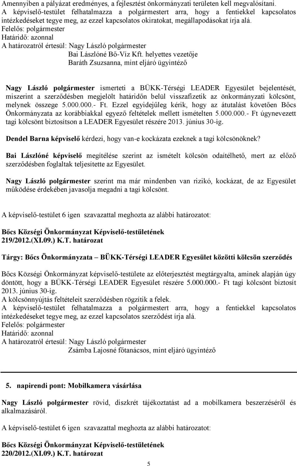 helyettes vezetője Baráth Zsuzsanna, mint eljáró ügyintéző Nagy László polgármester ismerteti a BÜKK-Térségi LEADER Egyesület bejelentését, miszerint a szerződésben megjelölt határidőn belül