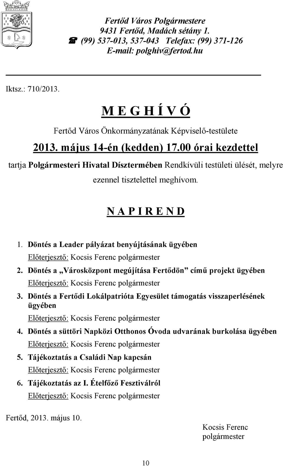 00 órai kezdettel tartja Polgármesteri Hivatal Dísztermében Rendkívüli testületi ülését, melyre ezennel tisztelettel meghívom. N A P I R E N D 1. Döntés a Leader pályázat benyújtásának ügyében 2.