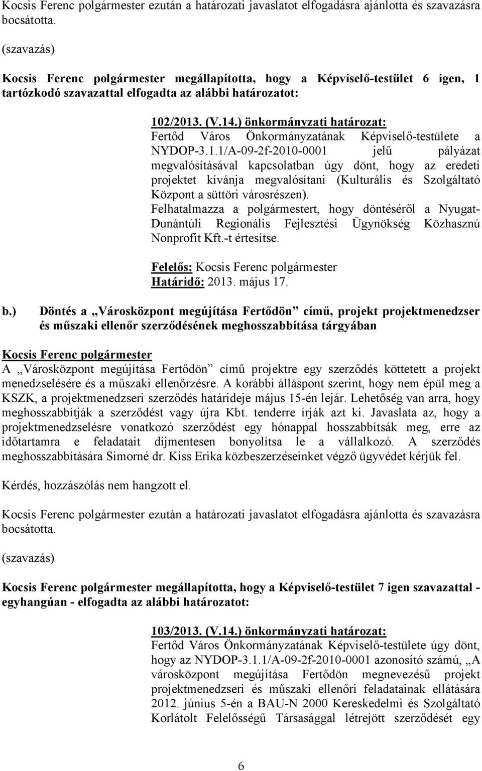 Felhatalmazza a polgármestert, hogy döntéséről a Nyugat- Dunántúli Regionális Fejlesztési Ügynökség Közhasznú Nonprofit Kft.-t értesítse. Felelős: Határidő: 2013. május 17. b.