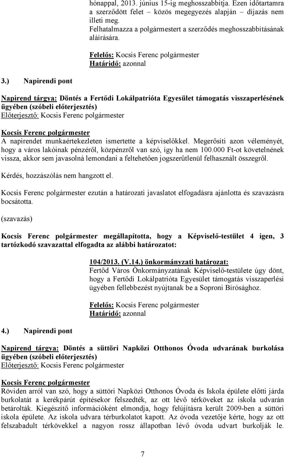 ) Napirendi pont Napirend tárgya: Döntés a Fertődi Lokálpatrióta Egyesület támogatás visszaperlésének ügyében (szóbeli előterjesztés) A napirendet munkaértekezleten ismertette a képviselőkkel.