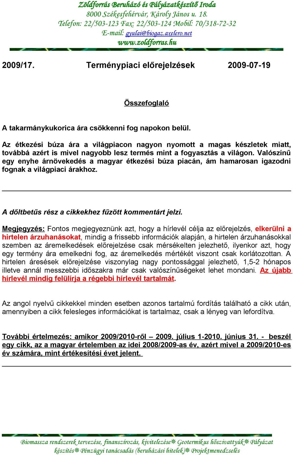 Az étkezési búza ára a világpiacon nagyon nyomott a magas készletek miatt, továbbá azért is mivel nagyobb lesz termés mint a fogyasztás a világon.