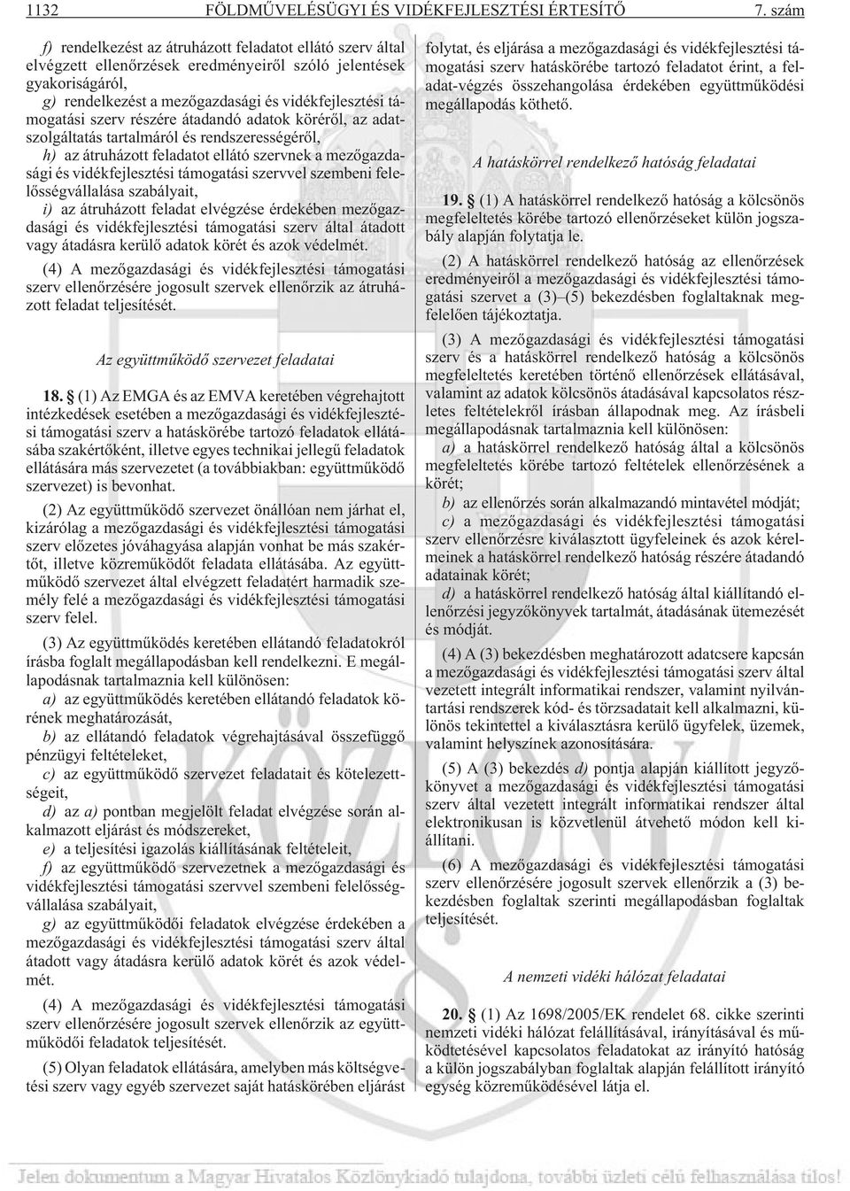 szerv részére átadandó adatok körérõl, az adatszolgáltatás tartalmáról és rendszerességérõl, h) az átruházott feladatot ellátó szervnek a mezõgazdasági és vidékfejlesztési támogatási szervvel