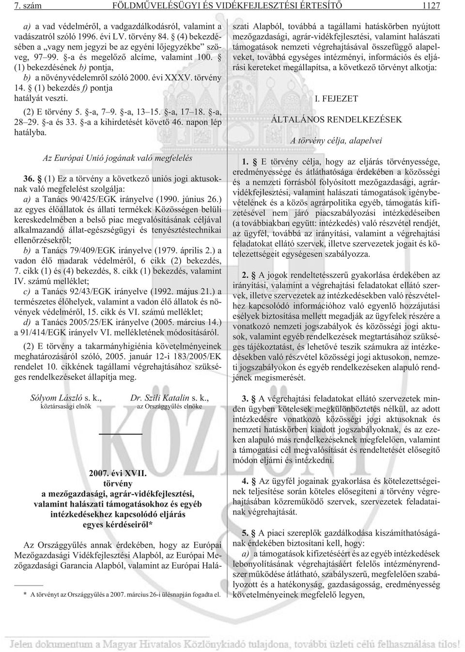 (1) bekezdés f) pontja hatályát veszti. (2) E törvény 5. -a, 7 9. -a, 13 15. -a, 17 18. -a, 28 29. -a és 33. -a a kihirdetését követõ 46. napon lép hatályba.