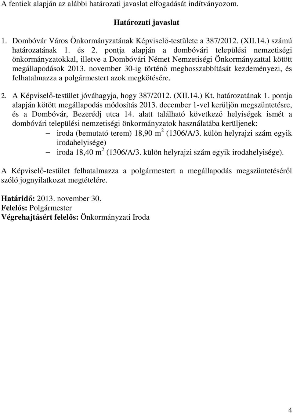 november 30-ig történő meghosszabbítását kezdeményezi, és felhatalmazza a polgármestert azok megkötésére. 2. A Képviselő-testület jóváhagyja, hogy 387/2012. (XII.14.) Kt. határozatának 1.