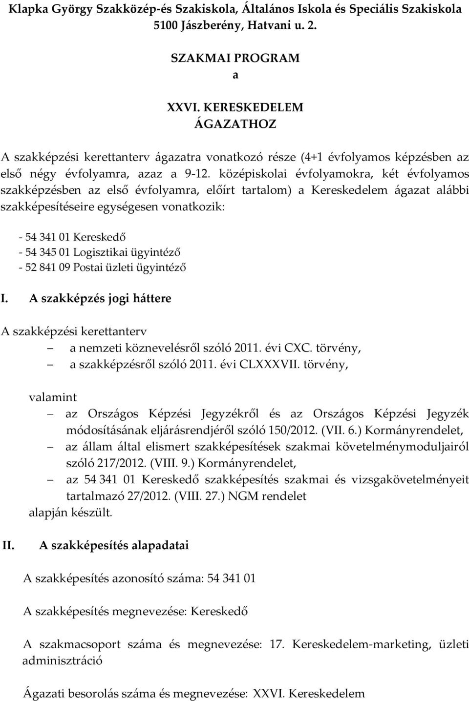 középiskolai évfolyamokra, két évfolyamos szakképzésben az első évfolyamra, előírt tartalom) a Kereskedelem ágazat alábbi szakképesítéseire egységesen vonatkozik: - 54 341 01 Kereskedő - 54 345 01