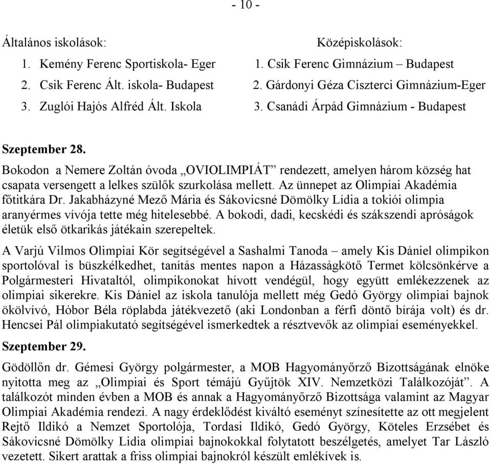 Bokodon a Nemere Zoltán óvoda OVIOLIMPIÁT rendezett, amelyen három község hat csapata versengett a lelkes szülők szurkolása mellett. Az ünnepet az Olimpiai Akadémia főtitkára Dr.