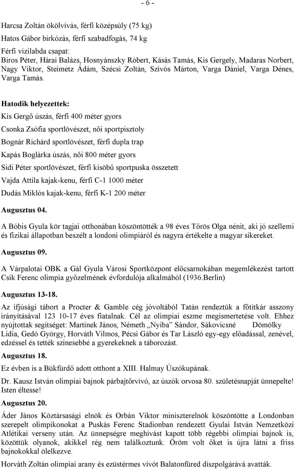 Hatodik helyezettek: Kis Gergő úszás, férfi 400 méter gyors Csonka Zsófia sportlövészet, női sportpisztoly Bognár Richárd sportlövészet, férfi dupla trap Kapás Boglárka úszás, női 800 méter gyors