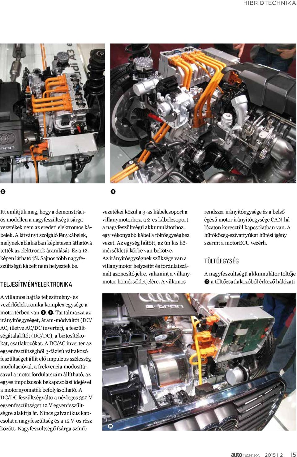 TELJESÍTMÉNYELEKTRONIKA A villamos hajtás teljesítmény- és vezérlőelektronika komplex egysége a motortérben van ➑, ➒.