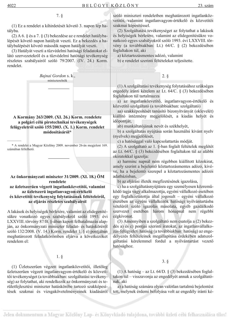 (3) Hatályát veszti a tûzvédelmi hatósági feladatokat ellátó szervezetekrõl és a tûzvédelmi hatósági tevékenység részletes szabályairól szóló 79/2007. (IV. 24.) Korm. rendelet. Bajnai Gordon s. k.