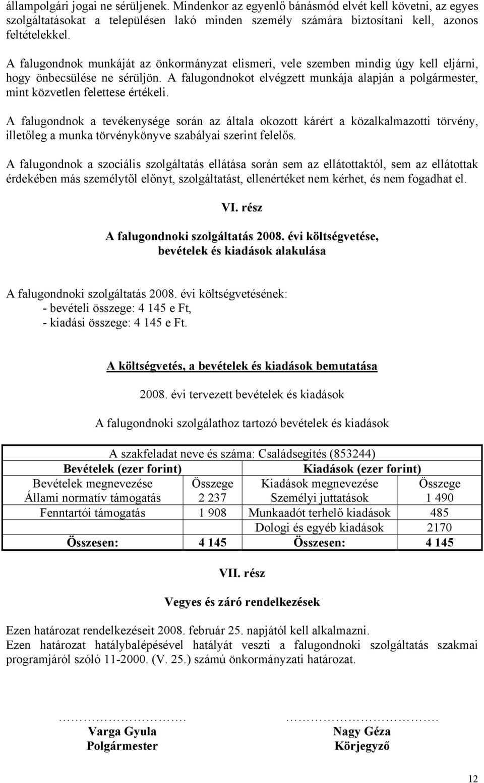 A falugondnokot elvégzett munkája alapján a polgármester, mint közvetlen felettese értékeli.