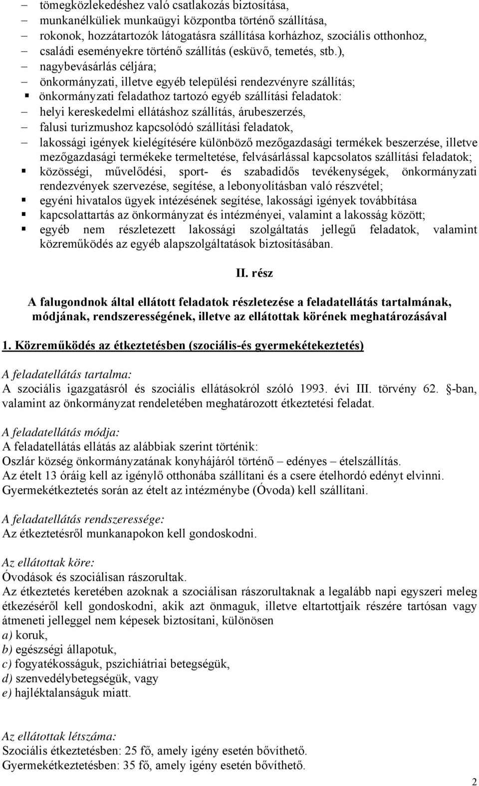 ), nagybevásárlás céljára; önkormányzati, illetve egyéb települési rendezvényre szállítás; önkormányzati feladathoz tartozó egyéb szállítási feladatok: helyi kereskedelmi ellátáshoz szállítás,