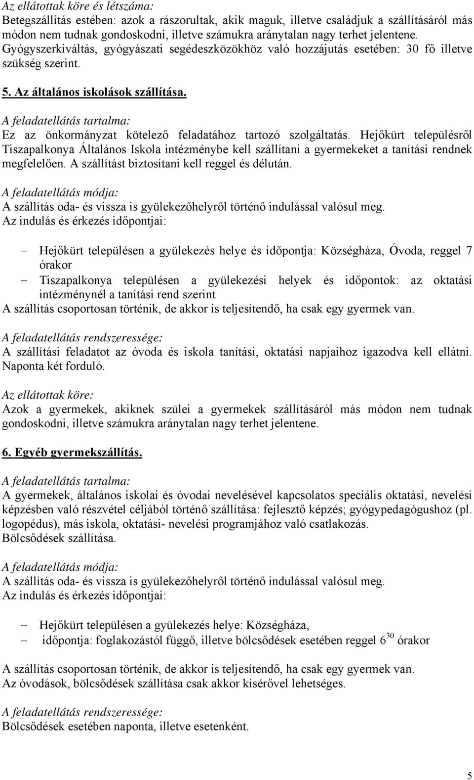 Ez az önkormányzat kötelező feladatához tartozó szolgáltatás. Hejőkürt településről Tiszapalkonya Általános Iskola intézménybe kell szállítani a gyermekeket a tanítási rendnek megfelelően.