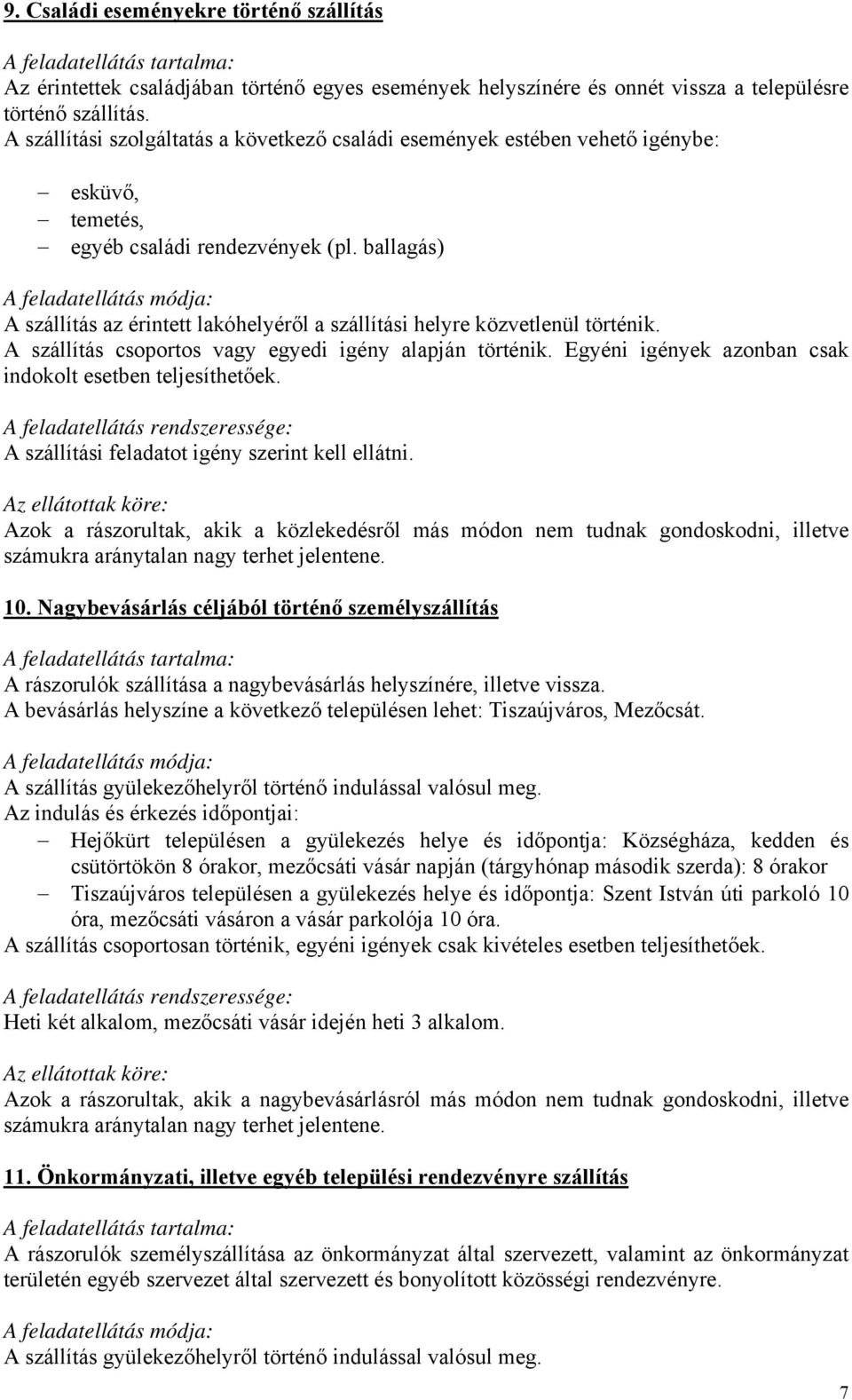 ballagás) A szállítás az érintett lakóhelyéről a szállítási helyre közvetlenül történik. A szállítás csoportos vagy egyedi igény alapján történik.