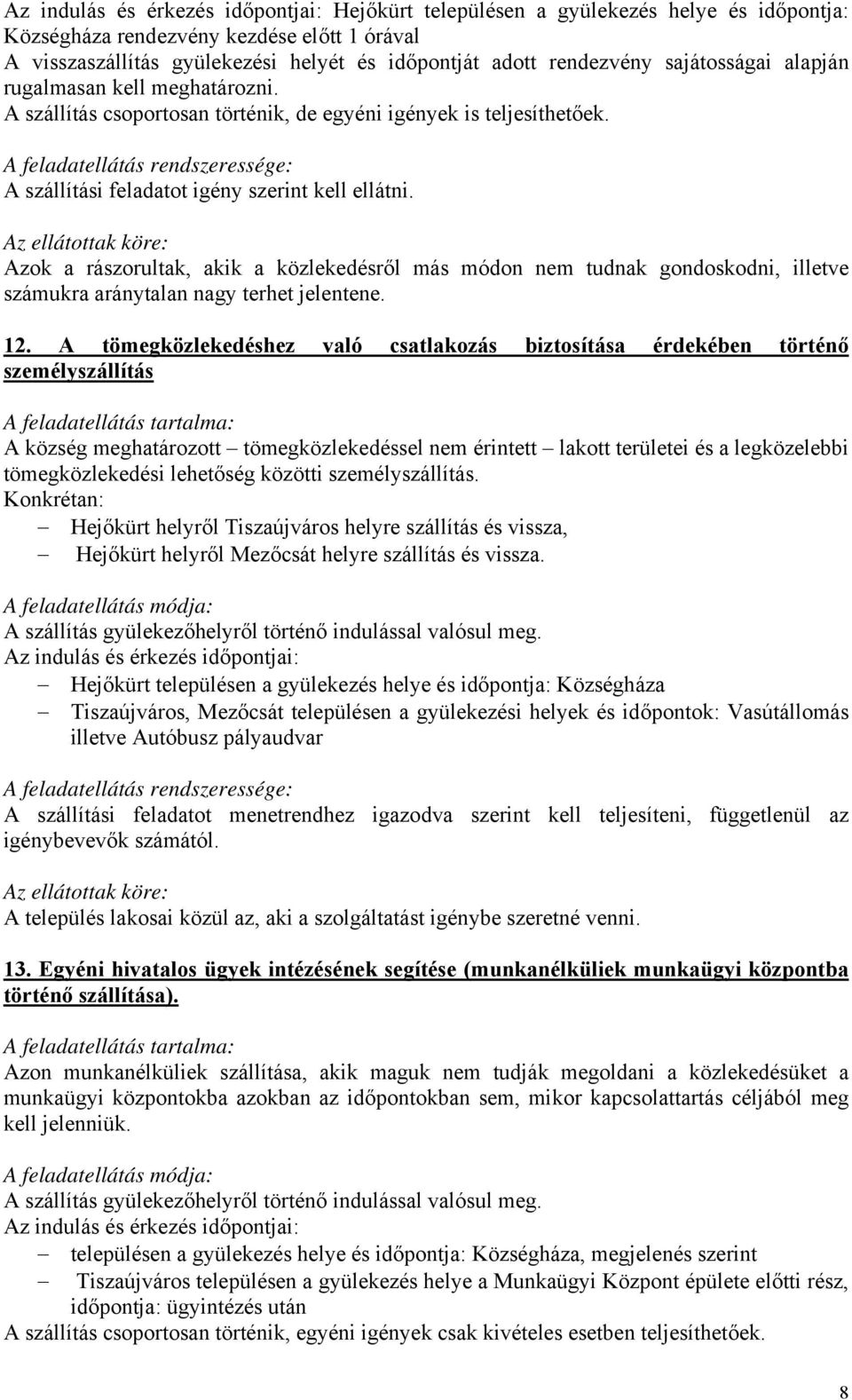 Azok a rászorultak, akik a közlekedésről más módon nem tudnak gondoskodni, illetve számukra aránytalan nagy terhet jelentene. 12.