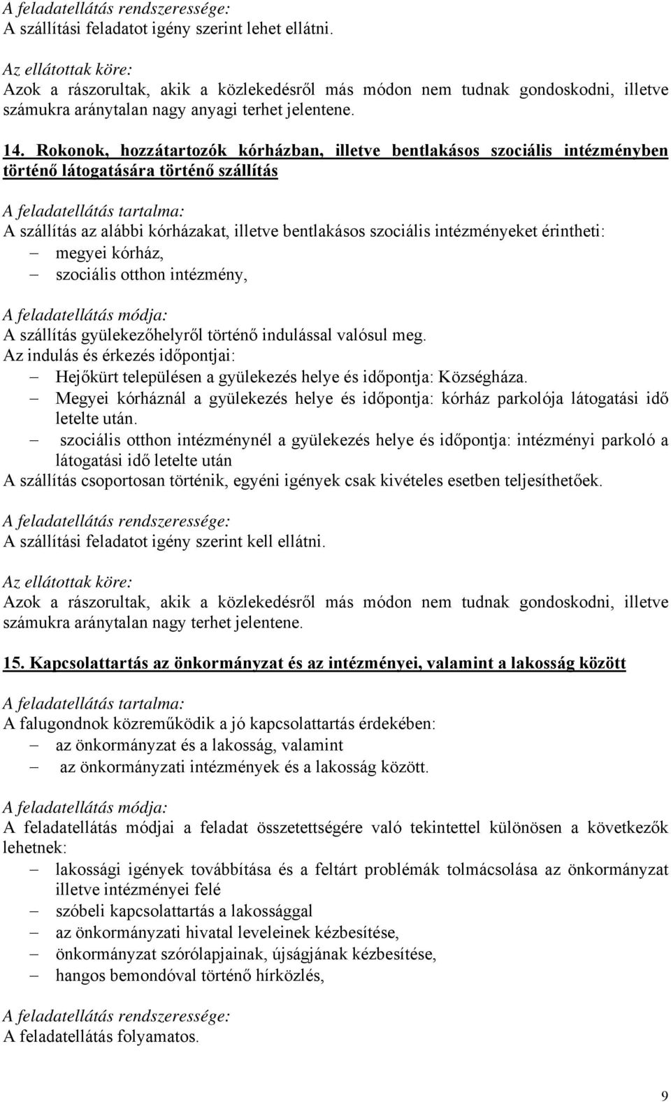 érintheti: megyei kórház, szociális otthon intézmény, A szállítás gyülekezőhelyről történő indulással valósul meg. Hejőkürt településen a gyülekezés helye és időpontja: Községháza.