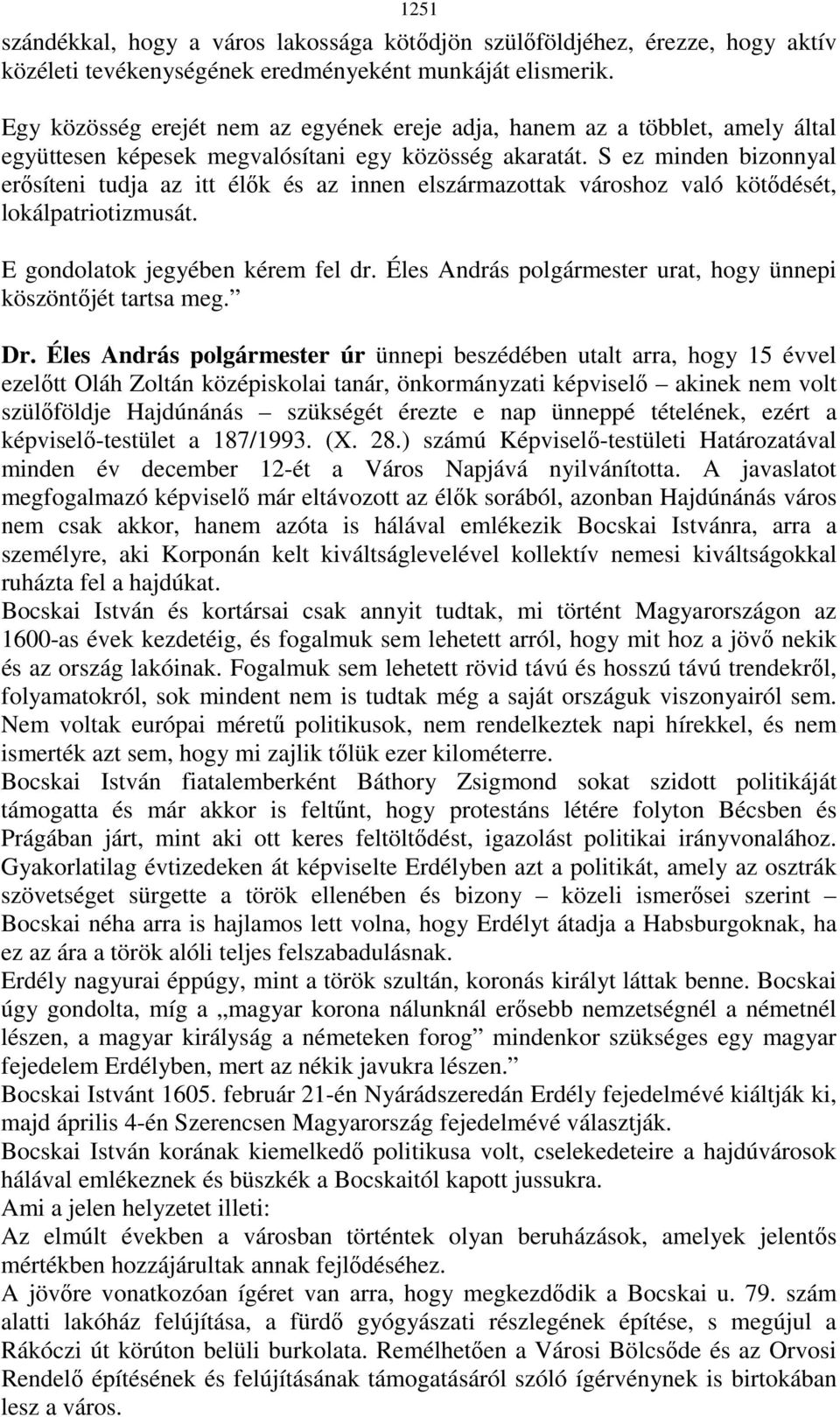 S ez minden bizonnyal erısíteni tudja az itt élık és az innen elszármazottak városhoz való kötıdését, lokálpatriotizmusát. E gondolatok jegyében kérem fel dr.