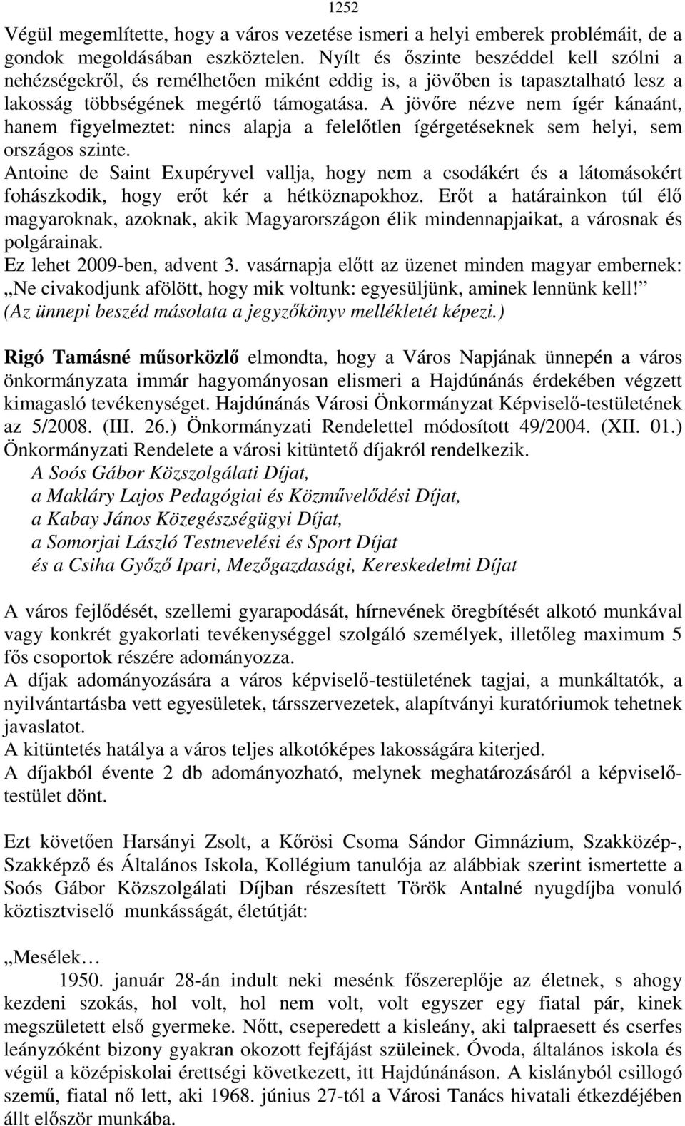 A jövıre nézve nem ígér kánaánt, hanem figyelmeztet: nincs alapja a felelıtlen ígérgetéseknek sem helyi, sem országos szinte.
