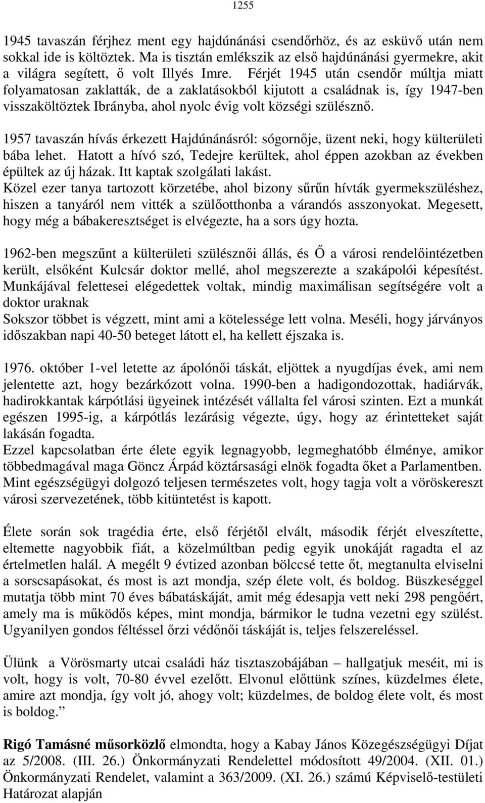 Férjét 1945 után csendır múltja miatt folyamatosan zaklatták, de a zaklatásokból kijutott a családnak is, így 1947-ben visszaköltöztek Ibrányba, ahol nyolc évig volt községi szülésznı.