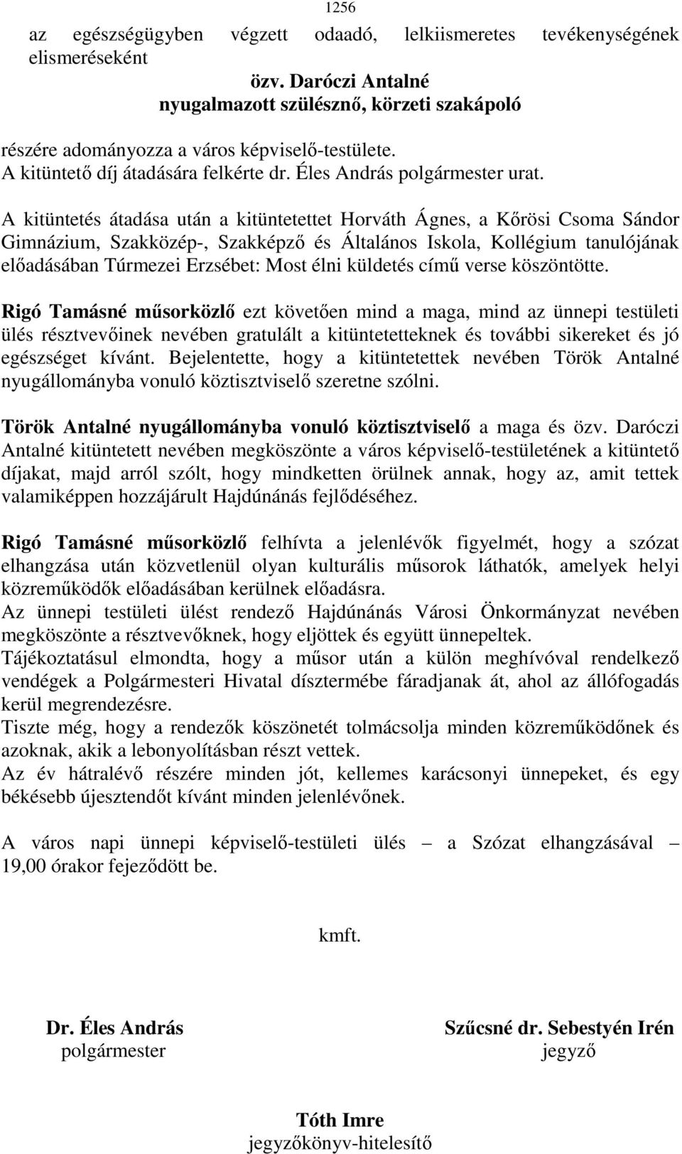 A kitüntetés átadása után a kitüntetettet Horváth Ágnes, a Kırösi Csoma Sándor Gimnázium, Szakközép-, Szakképzı és Általános Iskola, Kollégium tanulójának elıadásában Túrmezei Erzsébet: Most élni