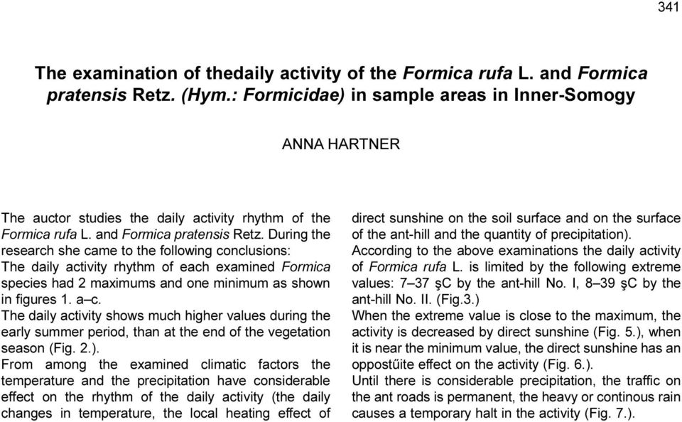 During the research she came to the following conclusions: The daily activity rhythm of each examined Formica species had 2 maximums and one minimum as shown in figures 1. a c.