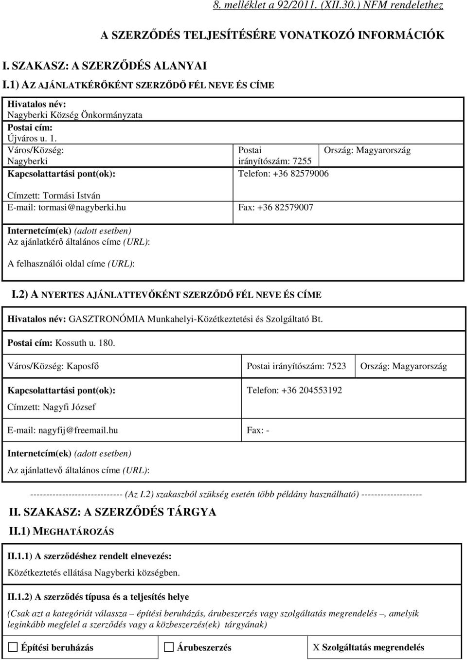 Város/Község: Nagyberki Kapcsolattartási pont(ok): Postai Ország: Magyarország irányítószám: 7255 Telefon: +36 82579006 Címzett: Tormási István E-mail: tormasi@nagyberki.