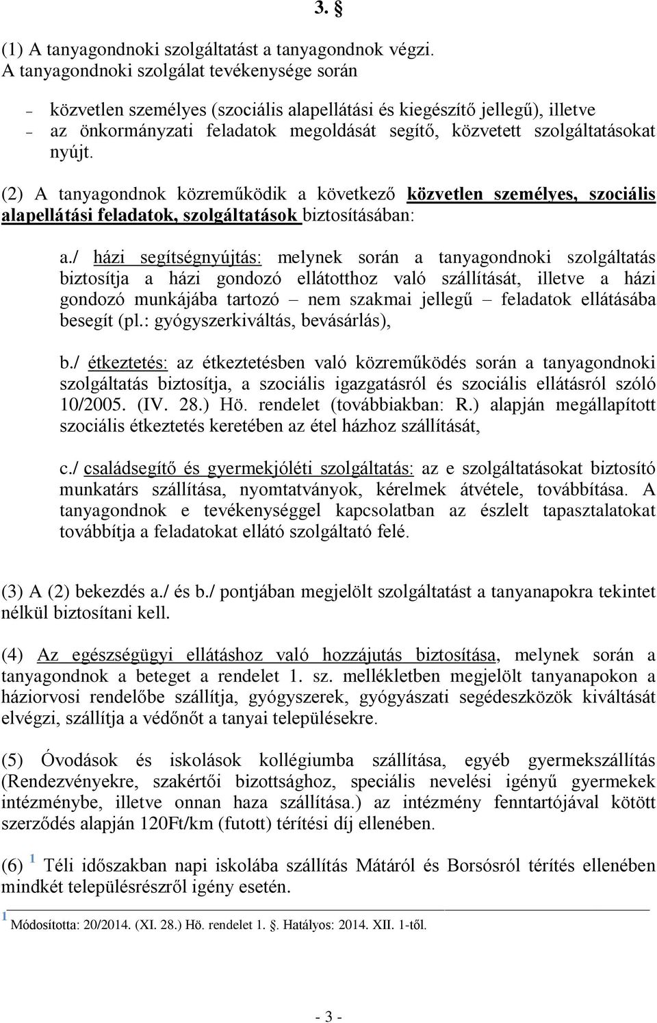 (2) A tanyagondnok közreműködik a következő közvetlen személyes, szociális alapellátási feladatok, szolgáltatások biztosításában: a.