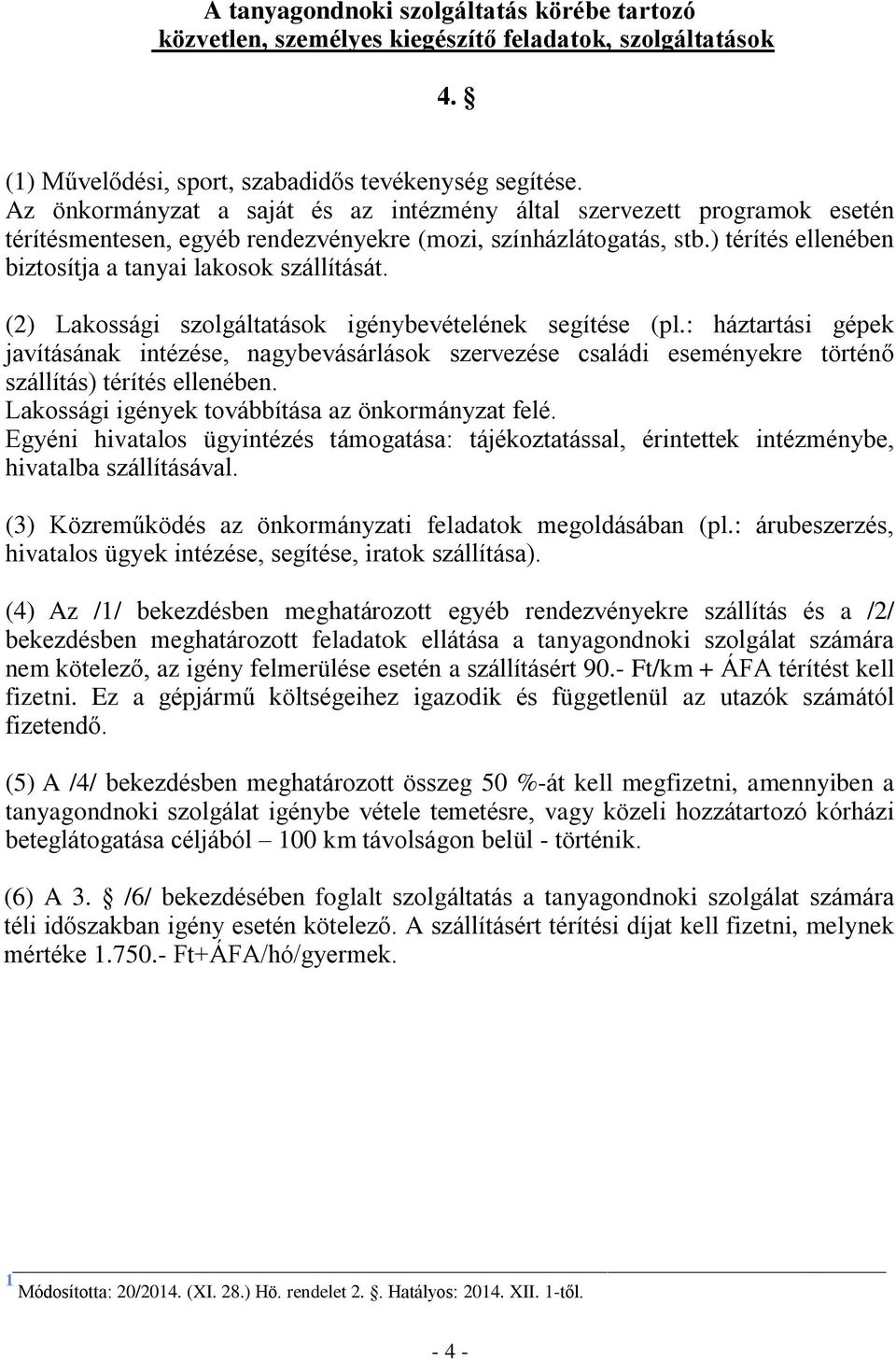 ) térítés ellenében biztosítja a tanyai lakosok szállítását. (2) Lakossági szolgáltatások igénybevételének segítése (pl.