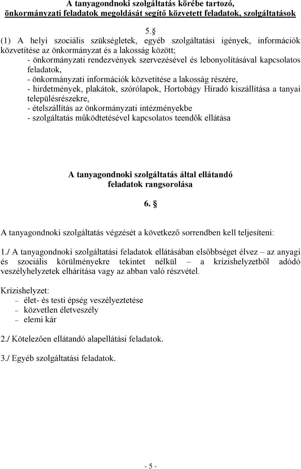 kapcsolatos feladatok, - önkormányzati információk közvetítése a lakosság részére, - hirdetmények, plakátok, szórólapok, Hortobágy Híradó kiszállítása a tanyai településrészekre, - ételszállítás az