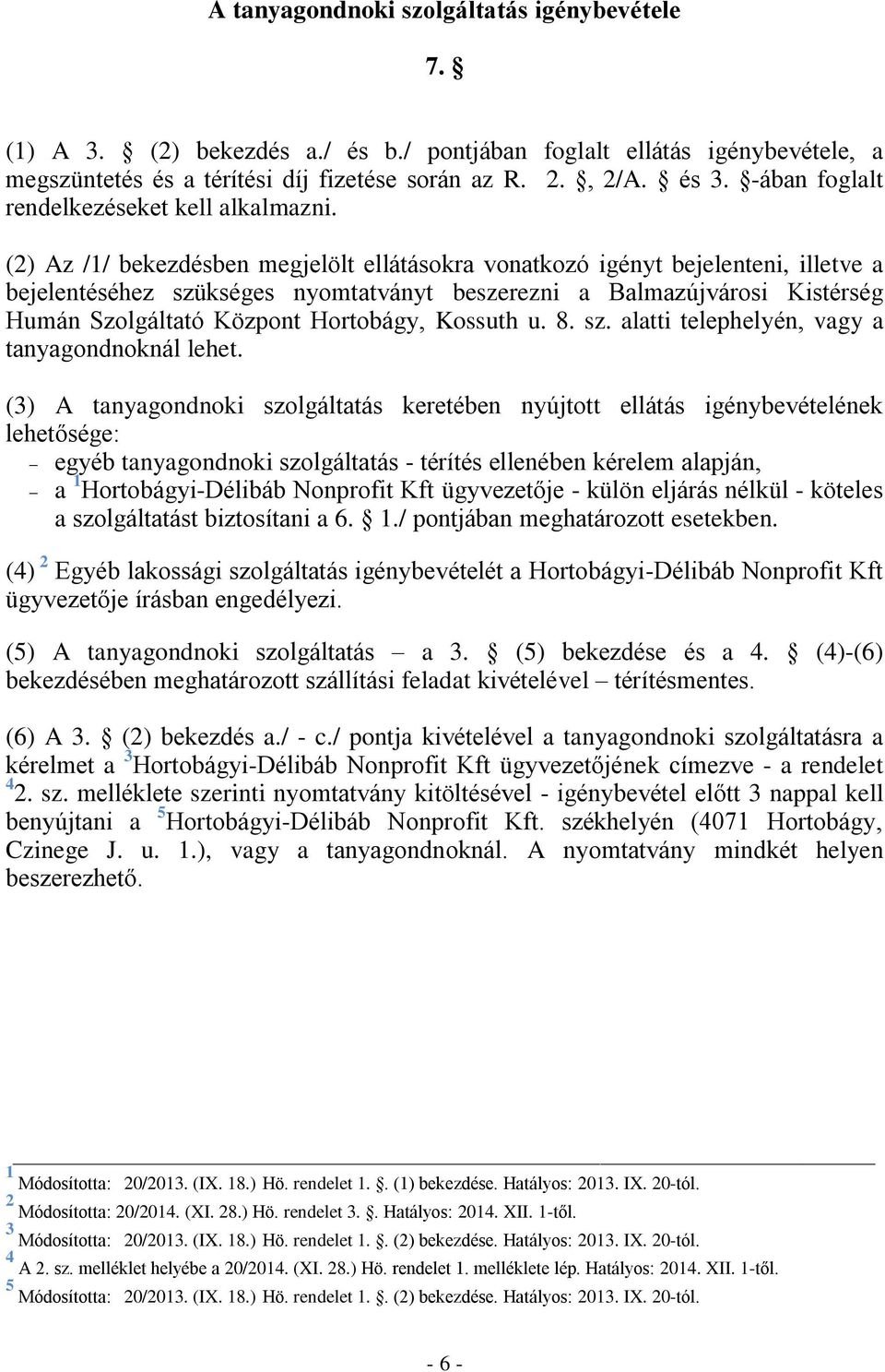 (2) Az /1/ bekezdésben megjelölt ellátásokra vonatkozó igényt bejelenteni, illetve a bejelentéséhez szükséges nyomtatványt beszerezni a Balmazújvárosi Kistérség Humán Szolgáltató Központ Hortobágy,