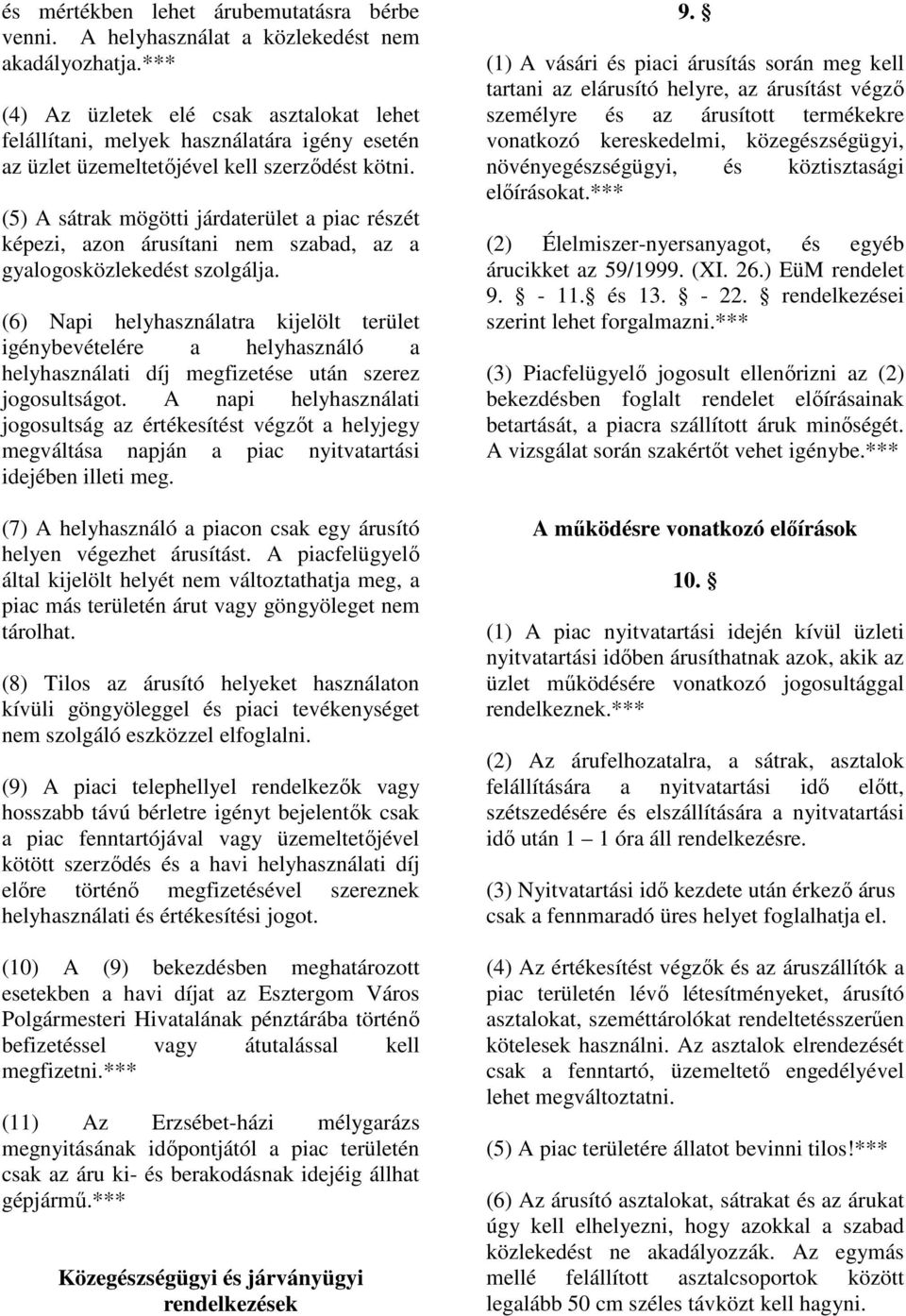 (5) A sátrak mögötti járdaterület a piac részét képezi, azon árusítani nem szabad, az a gyalogosközlekedést szolgálja.