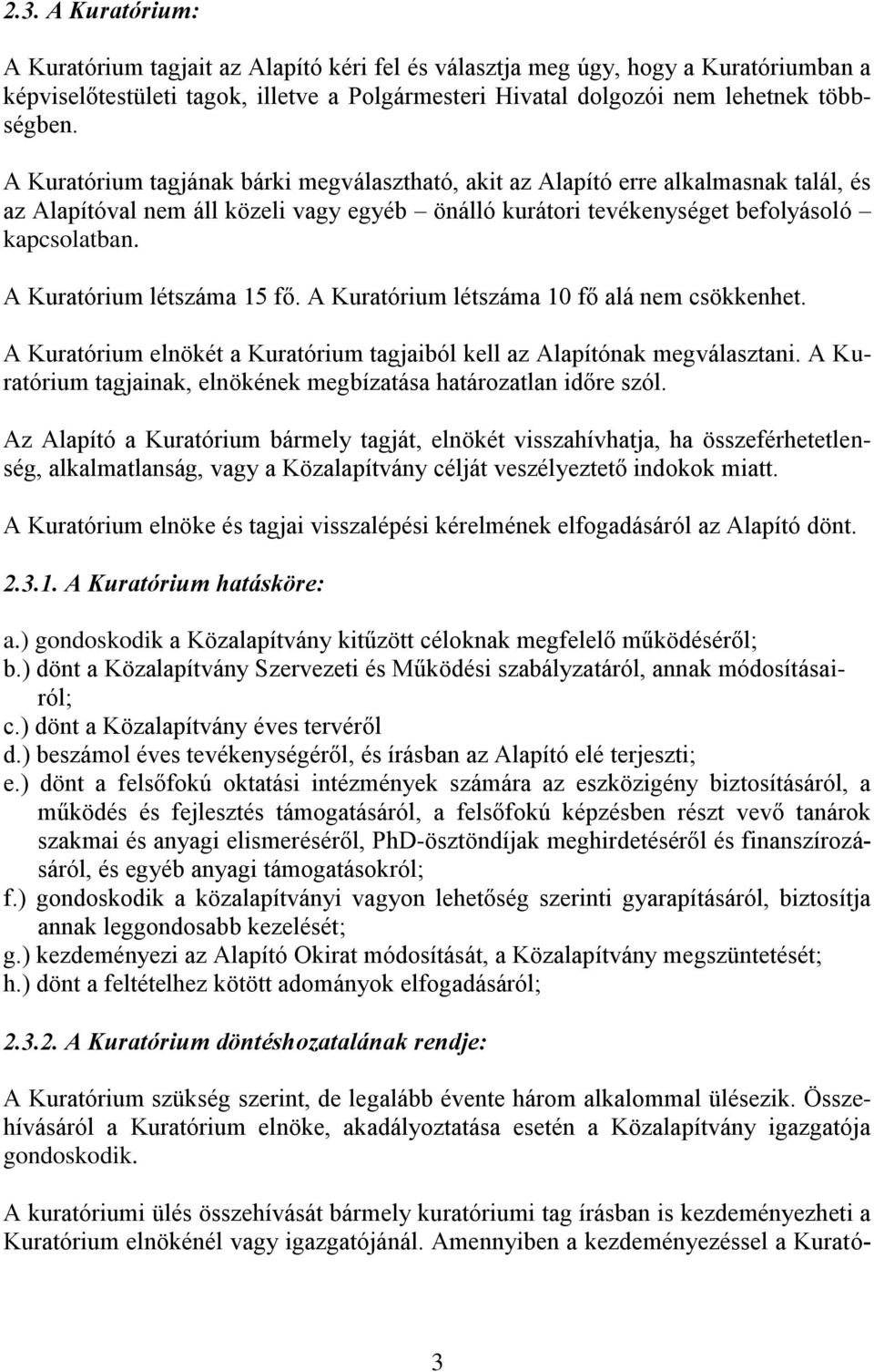 A Kuratórium létszáma 15 fő. A Kuratórium létszáma 10 fő alá nem csökkenhet. A Kuratórium elnökét a Kuratórium tagjaiból kell az Alapítónak megválasztani.