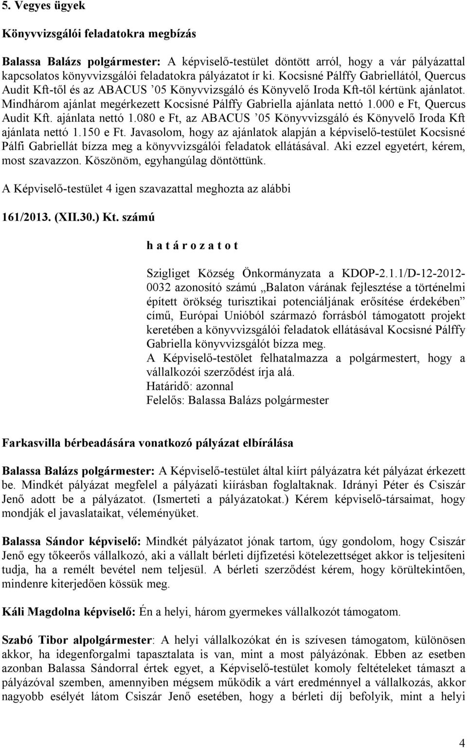 000 e Ft, Quercus Audit Kft. ajánlata nettó 1.080 e Ft, az ABACUS 05 Könyvvizsgáló és Könyvelő Iroda Kft ajánlata nettó 1.150 e Ft.